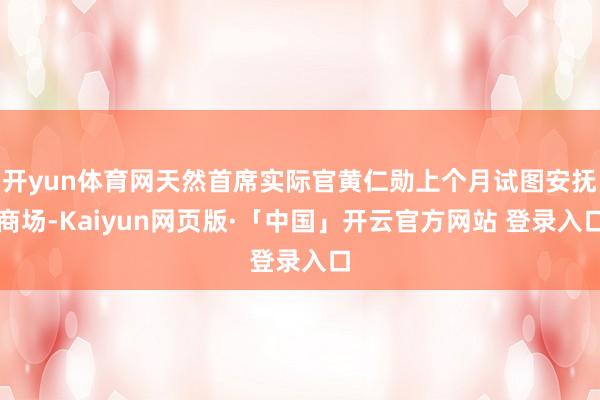 开yun体育网天然首席实际官黄仁勋上个月试图安抚商场-Kaiyun网页版·「中国」开云官方网站 登录入口