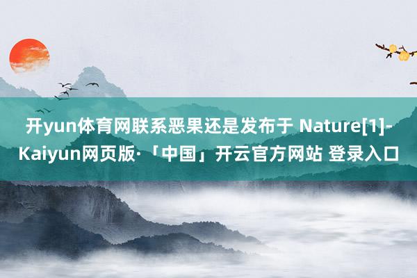 开yun体育网联系恶果还是发布于 Nature[1]-Kaiyun网页版·「中国」开云官方网站 登录入口